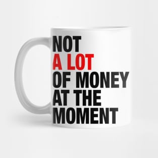 Not A Lot Of Money At The Moment Mug